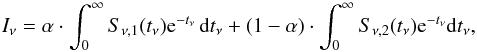 \begin{equation} \label{general} I_{\nu}=\alpha\cdot\int_0^{\infty}S_{\nu ,1}(t_{\nu}){\rm e}^{-t_\nu}\,{\rm d}t_\nu + (1-\alpha)\cdot\int_0^{\infty}S_{\nu ,2}(t_{\nu}){\rm e}^{-t_\nu}{\rm d}t_\nu, \end{equation}