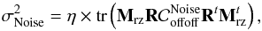 \begin{equation} \label{E:62} \sigdeux{Noise} = \eta \times \tr{\Msz \R \covnoise_{\text{offoff}} \R^t \Msz^t}, \end{equation}