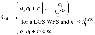 \appendix \setcounter{section}{1} \begin{eqnarray} \label{E:3} \dipl= \left\lbrace \begin{aligned} & \alphap \hl + \ri\para{1 - \frac{ \hl }{\hlgsp}}\\ & \text{ for a LGS WFS and }\hl \leq \hlgsp.\\ & \alphap \hl + \ri \text{ else} \end{aligned} \right. \end{eqnarray}