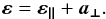 \appendix \setcounter{section}{2} \begin{equation} \label{E:eps_bi} \boldsymbol{\varepsilon} = \boldsymbol{\varepsilon_{\parallel}} + \boldsymbol{a_{\perp}}. \end{equation}