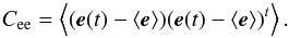 \begin{equation} \label{E:Cee} C_{\rm ee} = \aver{({\vec e}(t) - \aver{{\vec e}})({\vec e}(t)-\aver{{\vec e}})^t}. \end{equation}