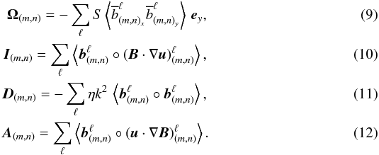 \begin{eqnarray} \vec{\boldsymbol{\Omega}}_{(m,n)}=-\sum_\ell S\left\langle\overline{b}^\ell_{{(m,n)}_x}\overline{b}^\ell_{{(m,n)}_y}\right\rangle\,\vec{e}_y, \\ \vec{I}_{(m,n)}= \sum_\ell\left\langle \vec{b}^\ell_{(m,n)}\circ(\vec{B}\cdot\nabla \vec{u})^\ell_{(m,n)}\right\rangle, \\ \vec{D}_{(m,n)}= -\sum_\ell \eta k^2\,\left\langle \vec{b}^\ell_{(m,n)} \circ \vec{b}^\ell_{(m,n)}\right\rangle, \\ \vec{A}_{(m,n)}= \sum_\ell\left\langle \vec{b}^\ell_{(m,n)}\circ(\vec{u}\cdot\nabla \vec{B})^\ell_{(m,n)}\right\rangle. \end{eqnarray}