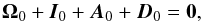 \begin{equation} \label{B0budget} {\vec{\boldsymbol{\Omega}}}_0+{\vec{I}}_0+{\vec{A}}_0+{\vec{D}}_0=\bf{0}, \end{equation}