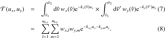 \begin{eqnarray} \mathcal T(u_x, u_y) &=& \int_{\nut_1}^{\nut_2} \md \nut \, w_x(\nut) {\rm e}^{-k_x(\nut) u_x} \times \int_{\nut_1}^{\nut_2} \md \nut' \, w_y(\nut) {\rm e}^{- k_y(\nut') u_y} \\ &=& \sum_{l=1}^{n_{k,x}} \sum_{m=1}^{n_{k,y}} w_{x,l} w_{y,m} {\rm e}^{-k_{x,l} u_x -k_{y,m} u_y}. \end{eqnarray}