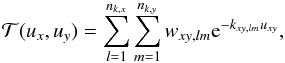 \begin{equation} \mathcal T(u_x, u_y) = \sum_{l=1}^{n_{k,x}} \sum_{m=1}^{n_{k,y}} w_{xy,lm} {\rm e}^{-k_{xy,lm} u_{xy}}, \end{equation}