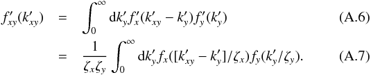 \appendix \setcounter{section}{1} \begin{eqnarray} f_{xy}'(k_{xy}') &=& \int_0^\infty \md k_y' f_x'(k_{xy}' - k_y') f_y'(k_{y}') \\ &=& \frac{1}{\zeta_x \zeta_y} \int_0^\infty \md k_y' f_x([k_{xy}' - k_y']/\zeta_x) f_y(k_{y}'/\zeta_y). \end{eqnarray}