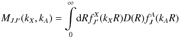 \begin{equation} M_{JJ'}(k_{X},k_{A})=\underset{0}{\overset{\infty }{\int }}{\rm d}Rf_{J'}^{X}(k_{X}R)D(R)f_J^A(k_{A}R) \label{4} \end{equation}