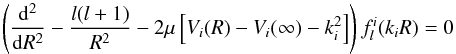 \begin{equation} \left(\frac{{\rm d}^2}{{\rm d}R^2}-\frac{l(l+1)}{R^2}-2\mu \left[V_i(R)-V_i(\infty )-k_i^2\right]\right)f_l^i(k_iR)=0 \label{6} \end{equation}