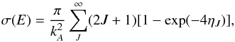 \begin{equation} \sigma (E)=\frac{\pi }{k_{A}^2}\sum _J^{\infty } (2J+1)[1-\exp (-4\eta _J)], \label{12} \end{equation}