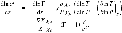 \begin{eqnarray} \frac{{\rm d}\!\ln c^2}{{\rm d}r} & = & \frac{{\rm d}\!\ln \Gamma _1}{{\rm d}r}\, - g\frac{\rho }{P}\frac{\chi _T}{\chi _\rho } \left( \frac{{\rm d}\!\ln T}{{\rm d}\!\ln P} - {\left( \frac{\partial\! \ln T}{\partial\! \ln P} \right)}_S \right) \nonumber \\ & &+ \frac{\nabla X}{X}\frac{\chi _X}{\chi _\rho } - \left( \Gamma _1 - 1 \right)\frac{g}{c^2} \label{eq-dc2dr} , \end{eqnarray}