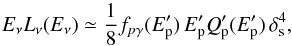 \begin{equation} E_\nu L_\nu(E_\nu)\simeq \frac{1}{8}f_{p\gamma}(E^{\prime}_{\rm p})\, E^{\prime}_{\rm p}Q_{\rm p}^{\prime}(E^{\prime}_{\rm p}) \, \delta^4_{\rm s} , \end{equation}