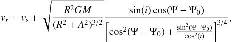 \begin{equation} v_{r}=v_{\rm s} + \sqrt{\frac{R^2GM}{(R^2+A^2)^{3/2}}} \frac{\sin(i)\cos(\Psi-\Psi_0)}{\left[\cos^2(\Psi-\Psi_0)+\frac{\sin^2(\Psi-\Psi_0)}{\cos^2(i)}\right]^{3/4}}, \label{eq:plummer} \end{equation}