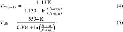 \begin{eqnarray} &&T_{\mathrm{rot}(v=1)}\, =\, \frac{1113\,\mathrm{K}}{1.130+\ln \left( \frac{f_\mathrm{1-0\, S(0)}}{f_\mathrm{1-0\, S(2)}} \right)} \label{eq:temprot}\\ &&T_\mathrm{vib}\, =\, \frac{5594\,\mathrm{K}}{0.304+\ln \left( \frac{f_\mathrm{1-0\, S(1)}}{f_\mathrm{2-1\, S(1)}} \right)} \cdot \label{eq:tempvib} \end{eqnarray}