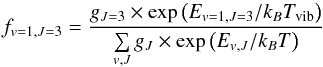\begin{equation} f_{v=1,J=3} = \frac{g_{J=3} \times \exp \left( E_{v=1,J=3}/k_B T_\mathrm{vib}\right)}{\sum \limits_{v,J} g_J \times \exp \left( E_{v,J}/k_B T\right)} \end{equation}