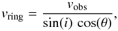 \begin{equation} v_\mathrm{ring} = \frac{v_\mathrm{obs}}{\sin(i)\, \cos(\theta)} , \end{equation}