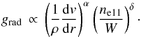 \begin{equation} g_{\rm rad} \, \propto \, \left( \frac{1}{\rho} \frac{\mathrm{d}v}{\mathrm{d}r} \right)^{\alpha} \left( \frac{n_{\rm e11}}{W} \right)^{\delta}\cdot \end{equation}