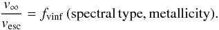 \begin{equation} \label{eq:vinf1} \frac{v_{\infty}}{v_{\rm esc}} = f_{\rm vinf} \, (\mathrm{spectral \, type}, \mathrm{metallicity}). \end{equation}