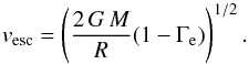 \begin{equation} \label{eq:vesc1} v_{\rm esc} = \left(\frac{2\, G \, M}{R} (1 - \Gamma_{\rm e}) \right)^{1/2}. \end{equation}