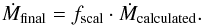 \begin{equation} \dot{M}_{\rm final} = f_{\rm scal} \cdot \dot{M}_{\rm calculated}. \end{equation}