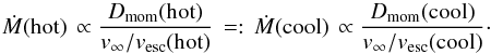 \begin{equation} \dot{M}({\rm hot}) \, \propto \frac{D_{\rm mom}({\rm hot})} {v_{\infty}/v_{\rm esc}({\rm hot})} \, =: \, \dot{M}({\rm cool}) \, \propto \frac{D_{\rm mom}({\rm cool})}{v_{\infty}/v_{\rm esc}({\rm cool})}\cdot \end{equation}