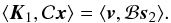 \begin{eqnarray} \langle \vec{K}_{1}, \mathcal{C} \vec{x} \rangle = \langle \vec{v}, \mathcal{B} \vec{s}_{2}\rangle\label{EqCondv}. \end{eqnarray}