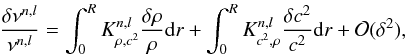 \begin{eqnarray} \frac{\delta \nu^{n,l}}{\nu^{n,l}}=\int_{0}^{R}K^{n,l}_{\rho,c^{2}}\frac{\delta \rho}{\rho}{\rm d}r+\int_{0}^{R}K^{n,l}_{c^{2},\rho}\frac{\delta c^{2}}{c^{2}}{\rm d}r+\mathcal{O}(\delta^{2}), \label{eqrhoc2} \end{eqnarray}