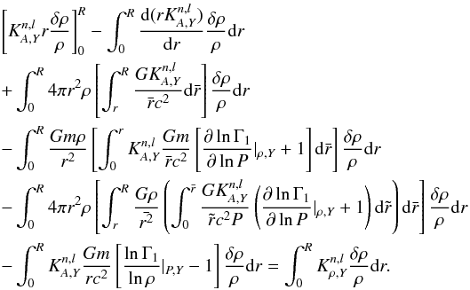 \appendix \setcounter{section}{1} \begin{eqnarray} &&\left[ K^{n,l}_{A,Y} r\frac{\delta \rho}{\rho}\right]^{R}_{0} - \int_{0}^{R}\frac{{\rm d}(rK^{n,l}_{A,Y})}{{\rm d}r} \frac{\delta \rho}{\rho}{\rm d}r \nonumber \\ && +\int_{0}^{R} 4 \pi r^{2} \rho \left[ \int_{r}^{R} \frac{GK^{n,l}_{A,Y}}{\bar{r}c^{2}}{\rm d}\bar{r}\right] \frac{\delta \rho}{\rho}{\rm d}r \nonumber \\ &&-\int_{0}^{R}\frac{Gm \rho}{r^{2}}\left[\int_{0}^{r} K^{n,l}_{A,Y} \frac{Gm}{\bar{r}c^{2}} \left[ \frac{\partial \ln \Gamma_{1}}{\partial \ln P}\vert_{\rho,Y} +1\right]{\rm d}\bar{r}\right] \frac{\delta \rho}{\rho}{\rm d}r \nonumber \\ &&-\int_{0}^{R} 4 \pi r^{2} \rho \left[ \int_{r}^{R} \frac{G \rho}{\bar{r^{2}}}\left( \int_{0}^{\bar{r}} \frac{G K^{n,l}_{A,Y}}{\tilde{r}c^{2}P} \left( \frac{\partial \ln \Gamma_{1}}{\partial \ln P}\vert_{\rho,Y} +1 \right) {\rm d} \tilde{r} \right){\rm d}\bar{r}\right] \frac{\delta \rho}{\rho}{\rm d}r \nonumber \\ &&-\int_{0}^{R} K^{n,l}_{A,Y}\frac{G m}{r c^{2}} \left[ \frac{\ln \Gamma_{1}}{\ln \rho}\vert_{P,Y} -1 \right] \frac{\delta \rho}{\rho}{\rm d}r = \int_{0}^{R}K^{n,l}_{\rho,Y} \frac{\delta \rho}{\rho}{\rm d}r. \label{EqIntegAY} \end{eqnarray}