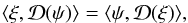 \begin{eqnarray} \langle \xi,\mathcal{D}(\psi)\rangle=\langle\psi,\mathcal{D}(\xi)\rangle, \end{eqnarray}