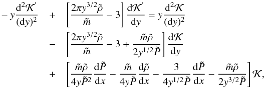 \begin{eqnarray} -y\frac{{\rm d}^{2}\mathcal{K}^{'}}{({\rm d}y)^{2}}&+&\left[ \frac{2 \pi y^{3/2}\tilde{\rho}}{\tilde{m}}-3 \right] \frac{{\rm d} \mathcal{K}^{'}}{{\rm d}y}=y\frac{{\rm d}^{2} \mathcal{K}}{({\rm d}y)^{2}} \nonumber\\ &-&\left[ \frac{2 \pi y^{3/2} \tilde{\rho}}{\tilde{m}}-3 +\frac{\tilde{m} \tilde{\rho}}{2 y^{1/2} \tilde{P}} \right] \frac{{\rm d} \mathcal{K}}{{\rm d}y} \nonumber\\ &+& \left[ \frac{\tilde{m} \tilde{\rho}}{4 y \tilde{P}^{2}} \frac{{\rm d}\tilde{P}}{{\rm d}x} - \frac{\tilde{m}}{4y \tilde{P}} \frac{{\rm d} \tilde{\rho}}{{\rm d}x}-\frac{3}{4y^{1/2} \tilde{P}}\frac{{\rm d}\tilde{P}}{{\rm d}x} -\frac{\tilde{m} \tilde{\rho}}{2y^{3/2}\tilde{P}}\right] \mathcal{K}, \label{eqdiffugamma} \end{eqnarray}