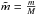 \hbox{$\tilde{m}=\frac{m}{M}$}