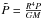 \hbox{$\tilde{P}=\frac{R^{4}P}{GM}$}