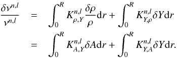 \begin{eqnarray} \frac{\delta \nu^{n,l}}{\nu^{n,l}}&=&\int_{0}^{R}K^{n,l}_{\rho,Y}\frac{\delta \rho}{\rho} {\rm d}r + \int_{0}^{R}K^{n,l}_{Y,\rho} \delta Y {\rm d}r\nonumber \\ &=&\int_{0}^{R}K^{n,l}_{A,Y}\delta A {\rm d}r + \int_{0}^{R}K^{n,l}_{Y,A} \delta Y {\rm d}r. \end{eqnarray}