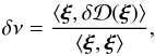 \begin{eqnarray} \delta \nu=\frac{\langle\vec{\xi},\delta \mathcal{D}(\vec{\xi})\rangle}{\langle\vec{\xi}, \vec{\xi}\rangle}, \label{EqVar} \end{eqnarray}