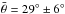 \hbox{$\bar{\theta}=29^{\circ} \pm 6^{\circ}$}