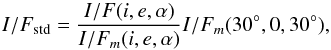 \begin{equation} I/F_{\rm std}=\frac{I/F(i,e,\alpha)}{I/F_m(i,e,\alpha)}I/F_m(30^{\circ},0,30^{\circ}) \label{eq:corr} , \end{equation}