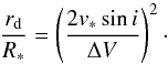 \begin{equation} \label{rad} \frac{r_{\rm d}}{R_*}= \left(\frac{2 v_* \sin i}{\Delta V}\right)^2\cdot \end{equation}