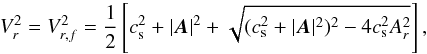 \appendix \setcounter{section}{1} \begin{equation} V_r^2 = V_{r,f}^2 = \frac{1}{2} \left[ c_{\rm s}^2 + |\boldsymbol{A}|^2 + \sqrt{ (c_{\rm s}^2 + |\boldsymbol{A}|^2)^2 - 4 c_{\rm s}^2 A_r^2 } \right], \end{equation}