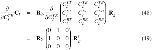 \begin{eqnarray} \frac{\partial}{\partial C_\ell^{TE}} \matC_{\ell} & =& \matR_2. \frac{\partial}{\partial C_\ell^{TE}} \matrixthree {C_{\ell}^{TT}} {C_{\ell}^{TE}} {C_{\ell}^{TB}} {C_{\ell}^{ET}} {C_{\ell}^{EE}} {C_{\ell}^{EB}} {C_{\ell}^{BT}} {C_{\ell}^{BE}} {C_{\ell}^{BB}} .\matR_2^{\dagger} \\ & = & \matR_2. \matrixthree {0} {1} {0} {1} {0} {0} {0} {0} {0} .\matR_2^{\dagger}, \label{eq:Clmatrix_derivative} \end{eqnarray}