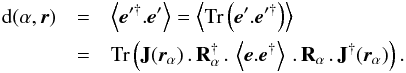 \begin{eqnarray} {\rm d}(\alpha, \vecr) & =& \VEV{\vece'^{\dagger} . \vece'} = \VEV{\trace \left(\vece'.\vece'^{\dagger} \right) } \nonumber \\ & =& \trace\left( \matJ(\vecr_\alpha) \mydot \matR^{\dagger}_\alpha \mydot \VEV{\vece.\vece^{\dagger}} \mydot \matR_\alpha \mydot \matJ^{\dagger}(\vecr_\alpha) \right). \end{eqnarray}
