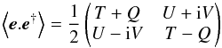 \begin{equation} \VEV{\vece . \vece^{\dagger}} = \frac{1}{2}\jm{T+Q}{U+{\rm i}V}{U-{\rm i}V}{T-Q} \end{equation}
