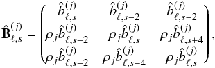 \begin{eqnarray*} \hat{\matB}^{(j)}_{\ell,s} = \matrixthree { \hatb^{(j)}_{\ell,s }} { \hatb^{(j)}_{\ell,s-2}} { \hatb^{(j)}_{\ell,s+2}} {\cpem{j}\hatb^{(j)}_{\ell,s+2}} {\cpem{j}\hatb^{(j)}_{\ell,s }} {\cpem{j}\hatb^{(j)}_{\ell,s+4}} {\cpem{j}\hatb^{(j)}_{\ell,s-2}} {\cpem{j}\hatb^{(j)}_{\ell,s-4}} {\cpem{j}\hatb^{(j)}_{\ell,s }}, \end{eqnarray*}