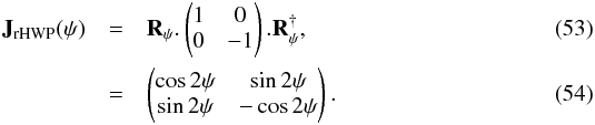 \begin{eqnarray} \matJ_{\rm \rhwp}(\psi) & =& \matR_\psi. \jm{1}{0}{0}{-1}.\matR^{\dagger}_\psi, \\ & =& \jm{\cos 2\psi}{\sin 2\psi}{\sin 2\psi}{-\cos 2\psi}. \end{eqnarray}