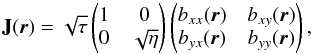 \begin{equation} \matJ(\vecr) = \sqrt{\tau} \jm{1}{0}{0}{\sqrt{\eta}} \jm{b_{xx}(\vecr)}{b_{xy}(\vecr)}{b_{yx}(\vecr)}{b_{yy}(\vecr)}, \end{equation}