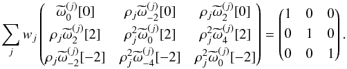 \appendix \setcounter{section}{2} \begin{equation} \sum_j w_j \matrixthree { {\tomega_{0 }^{(j)}[0]}} {\cpem{j} {\tomega_{ -2}^{(j)}[0] }} {\cpem{j} {\tomega_{ 2}^{(j)}[0] }} {\cpem{j} {\tomega_{ 2}^{(j)}[2] }} {\cpem{j}^2{\tomega_{0 }^{(j)}[2] }} {\cpem{j}^2{\tomega_{ 4}^{(j)}[2] }} {\cpem{j} {\tomega_{ -2}^{(j)}[-2]}} {\cpem{j}^2{\tomega_{ -4}^{(j)}[-2]}} {\cpem{j}^2{\tomega_{0 }^{(j)}[-2]}} = \matrixthree {1}{0}{0}{0}{1}{0}{0}{0}{1}. \label{eq:omega0_identity} \end{equation}