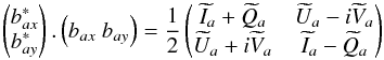 \begin{equation} \vectortwo{b^*_{ax}}{b^*_{ay}}.\left(b_{ax}\ b_{ay}\right) = \frac{1}{2}\jm{\bI_a+\bQ_a}{\bU_a-i\bV_a}{\bU_a+i\bV_a}{\bI_a-\bQ_a} \end{equation}