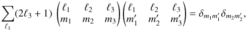 \appendix \setcounter{section}{3} \begin{equation} \sum_{\ell_3} (2 \ell_3 +1)\ \wjjj{\ell_1}{\ell_2}{\ell_3}{m_1 }{m_2 }{m_3} \wjjj{\ell_1}{\ell_2}{\ell_3}{m_1'}{m_2'}{m_3'} = \delta_{m_1 m_1'} \delta_{m_2 m_2'}, \label{eq:w3j_ortho1} \end{equation}