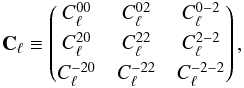 \appendix \setcounter{section}{5} \begin{eqnarray} \matC_{\ell} \equiv \matrixthree {C_{\ell}^{00}} {C_{\ell}^{02}} {C_{\ell}^{0-2}} {C_{\ell}^{20}} {C_{\ell}^{22}} {C_{\ell}^{2-2}} {C_{\ell}^{-20}} {C_{\ell}^{-22}} {C_{\ell}^{-2-2}}, \end{eqnarray}