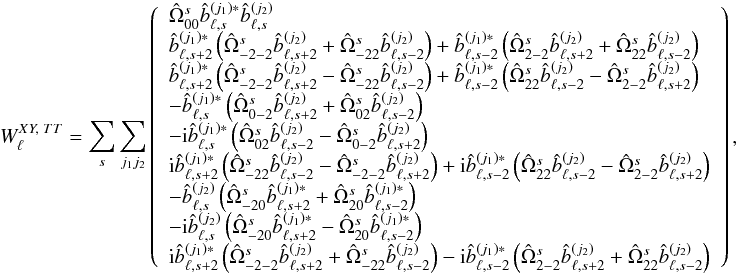 \appendix \setcounter{section}{5} % subequation 4741 0 \begin{eqnarray} W_{\ell}^{XY,\; TT} = \sum_s \sum_{j_1j_2} \left( \begin{array}{l} \pO_{00} \hatb_{\ell,s}^{(j_1)*} \hatb_{\ell,s}^{(j_2)} \\ \hatb_{\ell,s+2}^{(j_1)*} \left( \pO_{-2-2} \hatb_{\ell,s+2}^{(j_2)}+\pO_{-22} \hatb_{\ell,s-2}^{(j_2)} \right) +\hatb_{\ell,s-2}^{(j_1)*} \left( \pO_{2-2} \hatb_{\ell,s+2}^{(j_2)}+\pO_{22} \hatb_{\ell,s-2}^{(j_2)} \right) \\ \hatb_{\ell,s+2}^{(j_1)*} \left( \pO_{-2-2} \hatb_{\ell,s+2}^{(j_2)}-\pO_{-22} \hatb_{\ell,s-2}^{(j_2)} \right) +\hatb_{\ell,s-2}^{(j_1)*} \left( \pO_{22} \hatb_{\ell,s-2}^{(j_2)}-\pO_{2-2} \hatb_{\ell,s+2}^{(j_2)} \right) \\ \end{array} \right),~~~~~~~~~~~~~~~~~~~~~~~~~ \label{eq:wl_xyTT} \end{eqnarray}