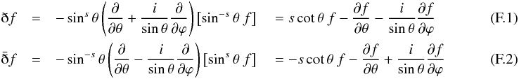 \appendix \setcounter{section}{6} \begin{eqnarray} \dbar f &=& - \sin^{s} \theta \left(\frac{\partial}{\partial \theta} + \frac{i}{\sin\theta}\frac{\partial}{\partial \varphi} \right) \left[\sin^{-s}\theta\ f \right] \quad = s \cot\theta\ f - \frac{\partial f}{\partial \theta} - \frac{i}{\sin\theta}\frac{\partial f}{\partial \varphi} ~~~~~~~~~~~~~~~~~~~~\\ \bardbar f &=& - \sin^{-s} \theta \left(\frac{\partial}{\partial \theta} - \frac{i}{\sin\theta}\frac{\partial}{\partial \varphi} \right) \left[\sin^{s}\theta\ f \right] \quad = -s \cot\theta\ f - \frac{\partial f}{\partial \theta} + \frac{i}{\sin\theta}\frac{\partial f}{\partial \varphi}~~~~~~~~~~~~~~~~~~~~ \end{eqnarray}