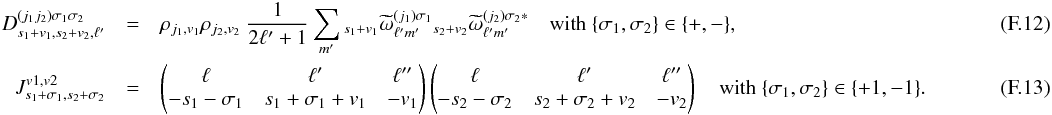 \appendix \setcounter{section}{6} \begin{eqnarray} D^{(j_1j_2)\sigma_1\sigma_2}_{s_1+v_1,s_2+v_2, \ell'} &= & \cpem{j_1,v_1}\cpem{j_2,v_2}\ \frac{1}{2\ell'+1}\sum_{m'} {}_{s_1+v_1}\tomega^{(j_1)\sigma_1 }_{\ell'm'} {}_{s_2+v_2}\tomega^{(j_2)\sigma_2*}_{\ell'm'} \quad \rm{with}\ \{\sigma_1,\sigma_2\} \in \{+,-\},~~~~~~~~~~~~~~~~~~~~~~~~~~~~~~~~~~~~~~~~~~~~~~~~~~~~~~~~~~~~\\ J^{v1,v2}_{s_1+\sigma_1,s_2+\sigma_2} &=& \wjjj{\ell}{\ell'}{\ell''}{-s_1-\sigma_1}{s_1+\sigma_1+v_1}{-v_1} \wjjj{\ell}{\ell'}{\ell''}{-s_2-\sigma_2}{s_2+\sigma_2+v_2}{-v_2} \quad \rm{with}\ \{\sigma_1,\sigma_2\} \in \{+1,-1\}. \end{eqnarray}